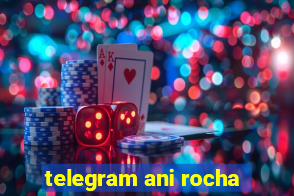 telegram ani rocha